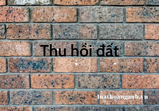 Pháp luật hiện hành quy định thu hồi đất là gì?
